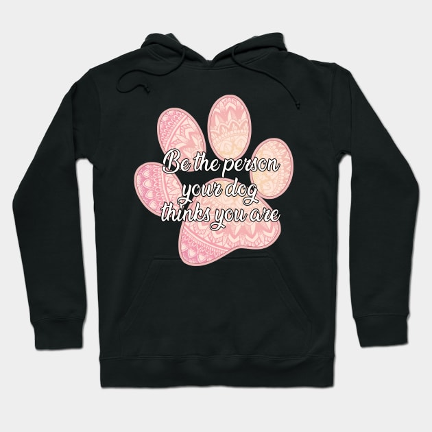 Be the person your dog thinks you are Hoodie by SamridhiVerma18